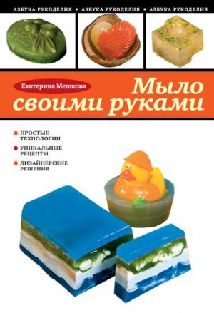 Обложка книги «Мыло своими руками» — Екатерина Мешкова