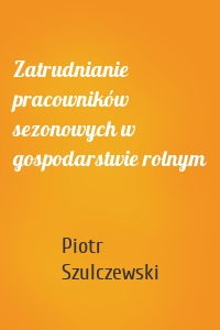 Zatrudnianie pracowników sezonowych w gospodarstwie rolnym