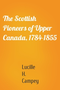 The Scottish Pioneers of Upper Canada, 1784-1855