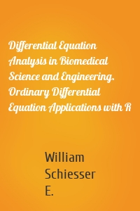 Differential Equation Analysis in Biomedical Science and Engineering. Ordinary Differential Equation Applications with R