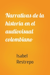 Narrativas de la historia en el audiovisual colombiano