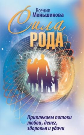 Обложка книги «Сила Рода. Привлекаем потоки любви, денег, здоровья и удачи» — Ксения Меньшикова