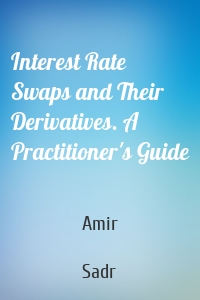 Interest Rate Swaps and Their Derivatives. A Practitioner's Guide