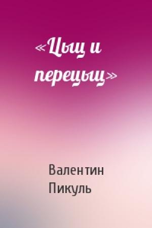 Обложка книги ««Цыц и перецыц»» — Валентин Пикуль