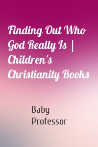Finding Out Who God Really Is | Children's Christianity Books
