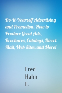Do-It-Yourself Advertising and Promotion. How to Produce Great Ads, Brochures, Catalogs, Direct Mail, Web Sites, and More!