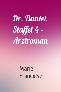 Dr. Daniel Staffel 4 – Arztroman