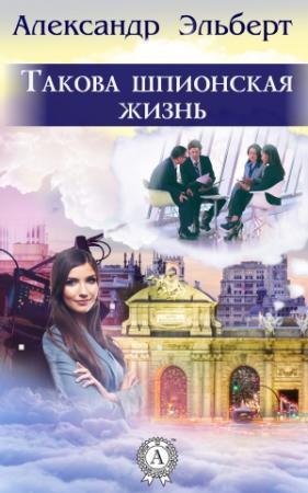 Обложка книги «Такова шпионская жизнь» — Александр Эльберт