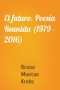 El futuro. Poesía Reunida (1979 - 2016)