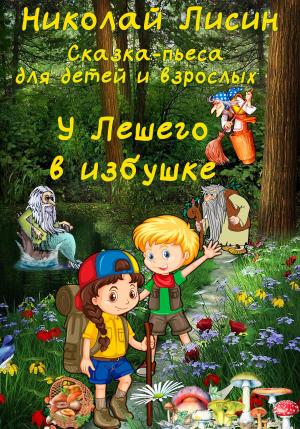 Обложка книги «У Лешего в избушке. Сказка-пьеса для детей и взрослых» — Николай Лисин