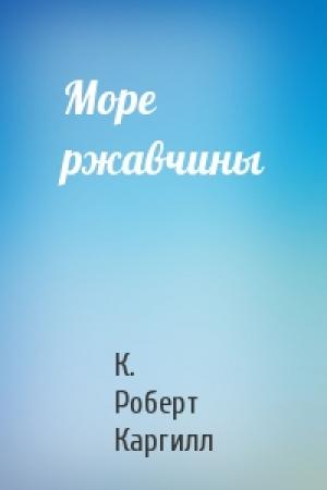 Обложка книги «Море ржавчины» — К. Роберт Каргилл