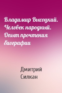 Владимир Высоцкий. Человек народный. Опыт прочтения биографии