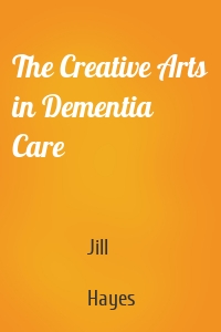 The Creative Arts in Dementia Care