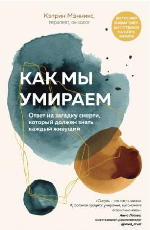 Обложка книги «Как мы умираем. Ответ на загадку смерти, который должен знать каждый живущий» — Кэтрин Мэнникс