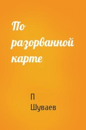 Обложка книги «По разорванной карте» — П Шуваев