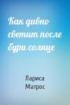 Лариса Матрос - Как дивно светит после бури солнце