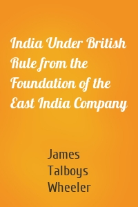 India Under British Rule from the Foundation of the East India Company