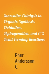 Innovative Catalysis in Organic Synthesis. Oxidation, Hydrogenation, and C-X Bond Forming Reactions