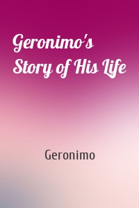 Geronimo's Story of His Life