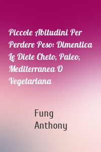 Piccole Abitudini Per Perdere Peso: Dimentica Le Diete Cheto, Paleo, Mediterranea O Vegetariana