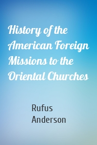 History of the American Foreign Missions to the Oriental Churches