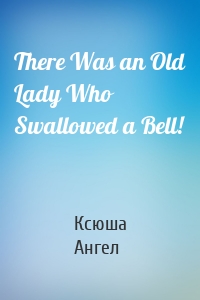 There Was an Old Lady Who Swallowed a Bell!
