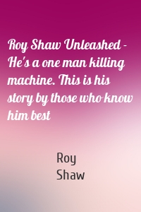 Roy Shaw Unleashed - He's a one man killing machine. This is his story by those who know him best