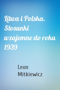 Litwa i Polska. Stosunki wzajemne do roku 1939