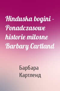 Hinduska bogini - Ponadczasowe historie miłosne Barbary Cartland