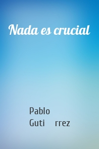 Nada es crucial