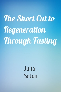The Short Cut to Regeneration Through Fasting