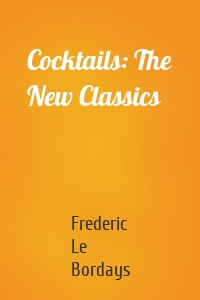 Cocktails: The New Classics