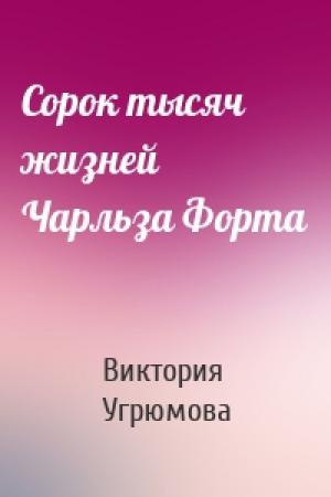 Обложка книги «Сорок тысяч жизней Чарльза Форта» — Виктория Угрюмова