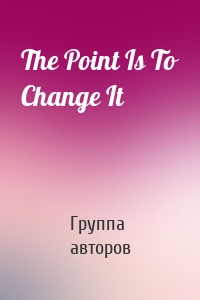 The Point Is To Change It