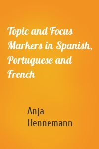 Topic and Focus Markers in Spanish, Portuguese and French