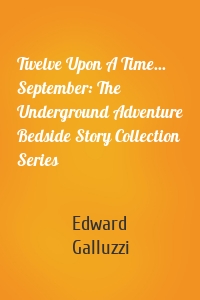 Twelve Upon A Time... September: The Underground Adventure Bedside Story Collection Series