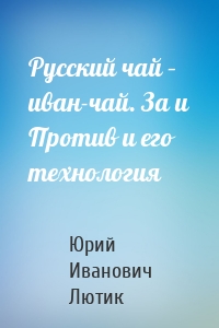 Русский чай – иван-чай. За и Против и его технология