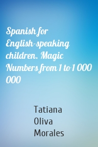 Spanish for English-speaking children. Magic Numbers from 1 to 1 000 000