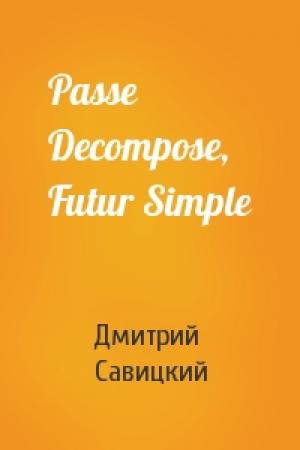 Обложка книги «Passe Decompose, Futur Simple» — Дмитрий Петрович Савицкий