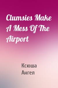 Clumsies Make A Mess Of The Airport