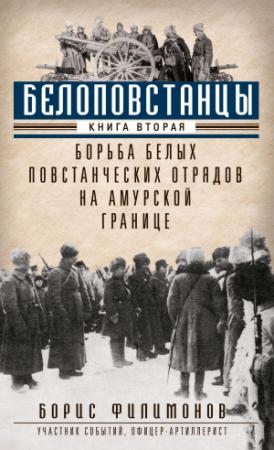 Обложка книги «Белоповстанцы. Книга 2. Борьба белых повстанческих отрядов на амурской границе» — Борис Филимонов