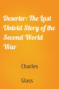 Deserter: The Last Untold Story of the Second World War