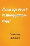 Вячеслав Рыбаков - А ты где был в семнадцатом году?