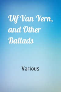 Ulf Van Yern, and Other Ballads