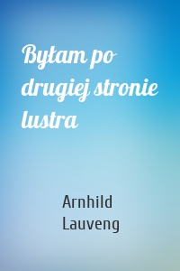 Byłam po drugiej stronie lustra