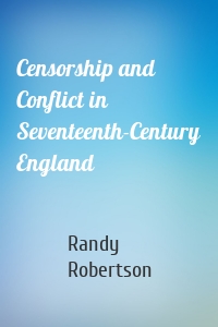 Censorship and Conflict in Seventeenth-Century England