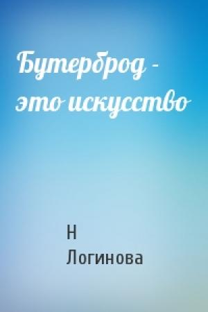 Обложка книги «Бутерброд - это искусство» — Н Логинова
