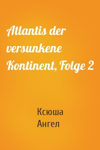 Atlantis der versunkene Kontinent, Folge 2