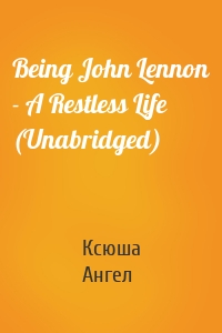 Being John Lennon - A Restless Life (Unabridged)