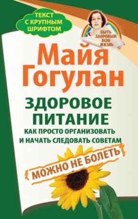 Обложка книги «Здоровое питание: как просто организовать и начать следовать советам. Можно не болеть» — Майя Гогулан